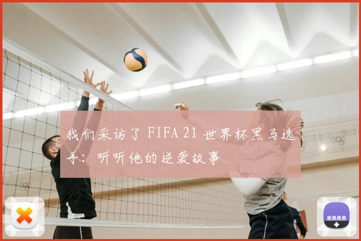 我们采访了 FIFA 21 世界杯黑马选手:听听他的逆袭故事
