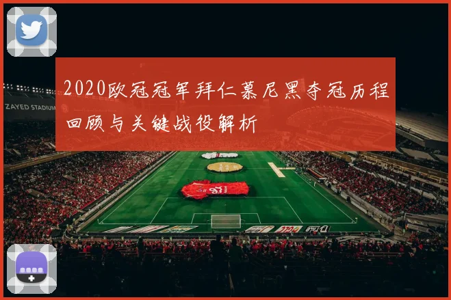 2020欧冠冠军拜仁慕尼黑夺冠历程回顾与关键战役解析