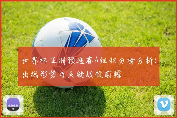世界杯亚洲预选赛A组积分榜分析：出线形势与关键战役前瞻